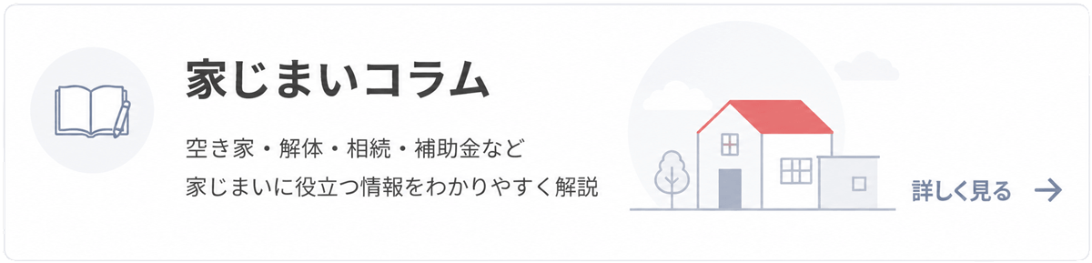 家じまいコラム 空き家・解体・相続・補助金など 家じまいに役立つ情報をわかりやすく解説